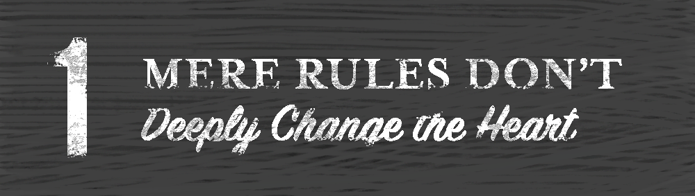 Mere rules don't deeply change the heart. 