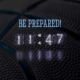 Be Prepared. Clock says 11:47, what are you going to do?