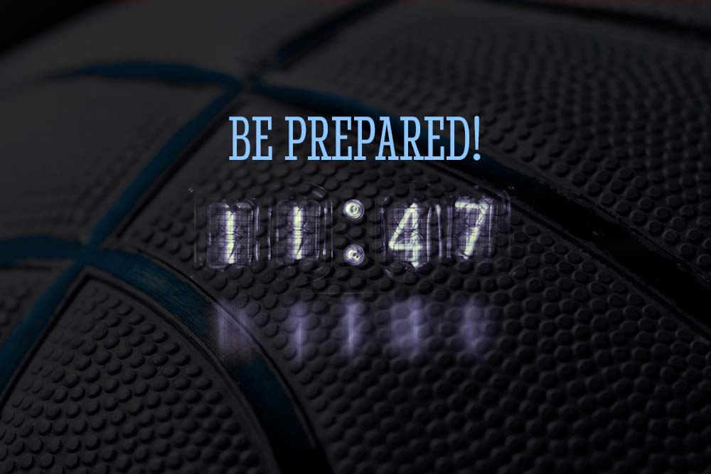Be Prepared. Clock says 11:47, what are you going to do?